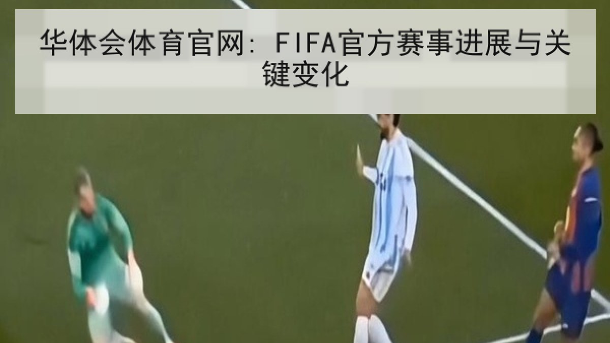 华体会体育官网: FIFA官方赛事进展与关键变化